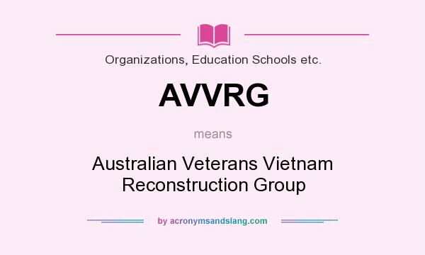 What does AVVRG mean? It stands for Australian Veterans Vietnam Reconstruction Group