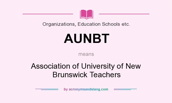 What does AUNBT mean? It stands for Association of University of New Brunswick Teachers