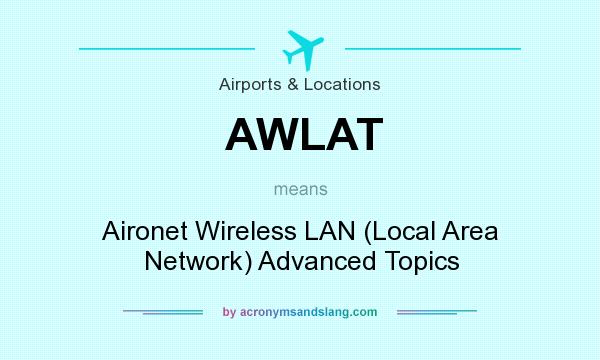 What does AWLAT mean? It stands for Aironet Wireless LAN (Local Area Network) Advanced Topics