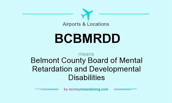 What does BCBMRDD mean? It stands for Belmont County Board of Mental Retardation and Developmental Disabilities