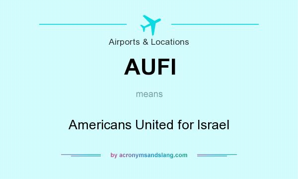 What does AUFI mean? It stands for Americans United for Israel