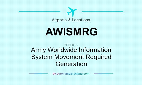 What does AWISMRG mean? It stands for Army Worldwide Information System Movement Required Generation