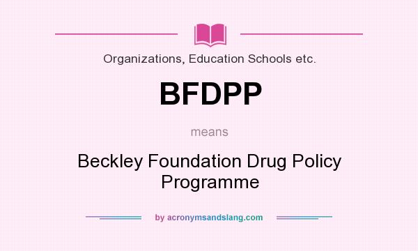 What does BFDPP mean? It stands for Beckley Foundation Drug Policy Programme
