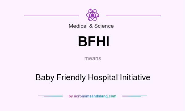 What does BFHI mean? It stands for Baby Friendly Hospital Initiative