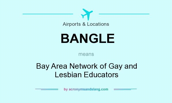 What does BANGLE mean? It stands for Bay Area Network of Gay and Lesbian Educators