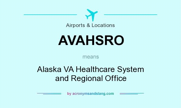 What does AVAHSRO mean? It stands for Alaska VA Healthcare System and Regional Office