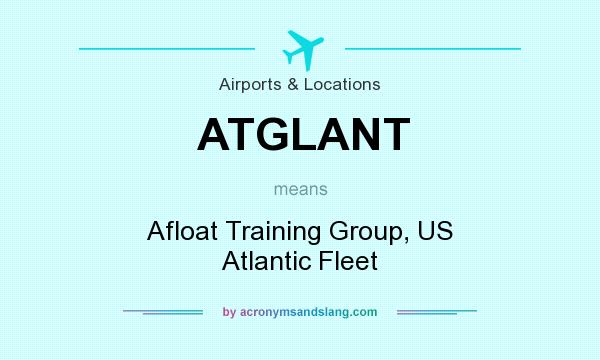 What does ATGLANT mean? It stands for Afloat Training Group, US Atlantic Fleet