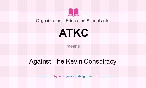 What does ATKC mean? It stands for Against The Kevin Conspiracy