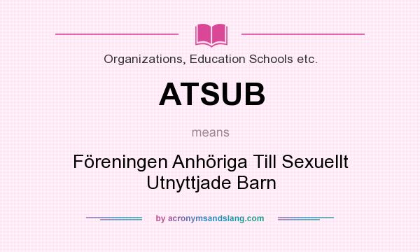 What does ATSUB mean? It stands for Föreningen Anhöriga Till Sexuellt Utnyttjade Barn