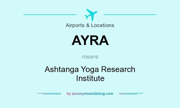What does AYRA mean? It stands for Ashtanga Yoga Research Institute
