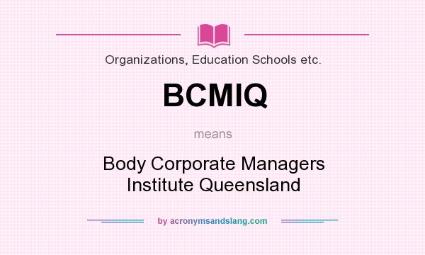 What does BCMIQ mean? It stands for Body Corporate Managers Institute Queensland