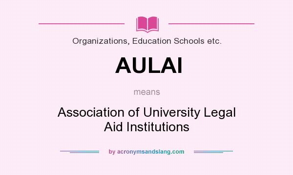 What does AULAI mean? It stands for Association of University Legal Aid Institutions