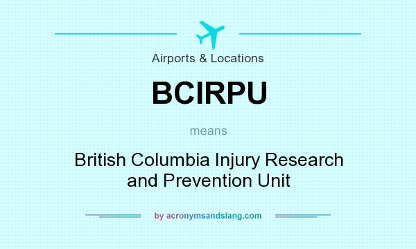 What does BCIRPU mean? It stands for British Columbia Injury Research and Prevention Unit