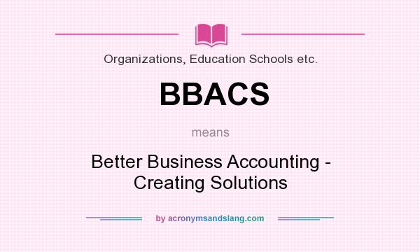What does BBACS mean? It stands for Better Business Accounting - Creating Solutions