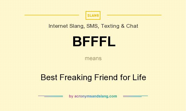 What does BFFFL mean? It stands for Best Freaking Friend for Life