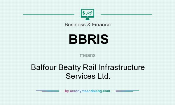 What does BBRIS mean? It stands for Balfour Beatty Rail Infrastructure Services Ltd.