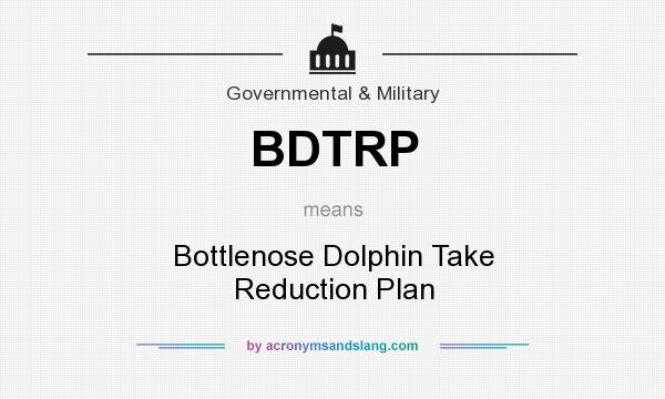 What does BDTRP mean? It stands for Bottlenose Dolphin Take Reduction Plan