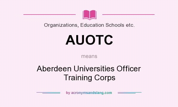 What does AUOTC mean? It stands for Aberdeen Universities Officer Training Corps