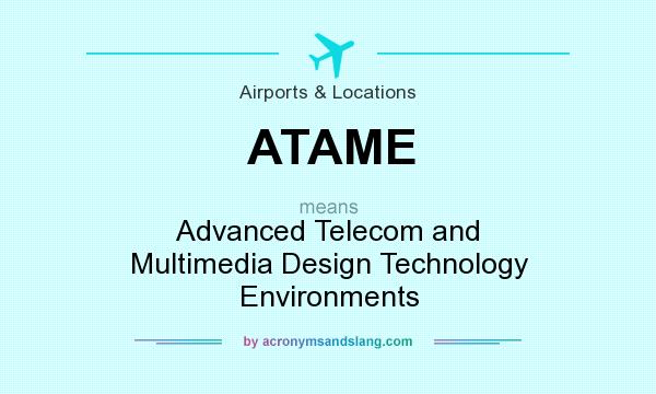 What does ATAME mean? It stands for Advanced Telecom and Multimedia Design Technology Environments