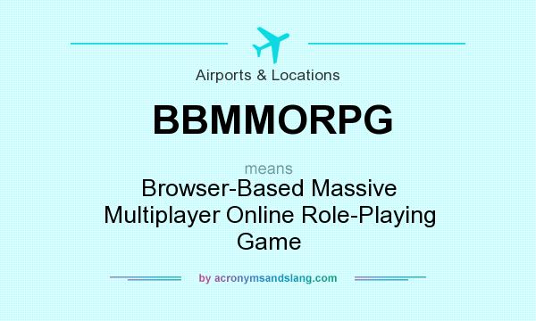 What does BBMMORPG mean? It stands for Browser-Based Massive Multiplayer Online Role-Playing Game
