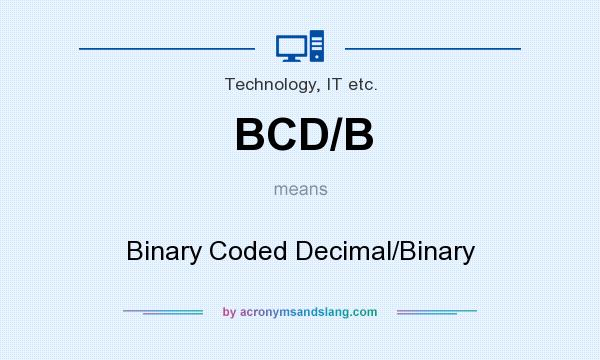 What does BCD/B mean? It stands for Binary Coded Decimal/Binary