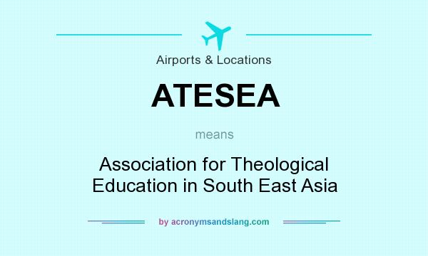 What does ATESEA mean? It stands for Association for Theological Education in South East Asia