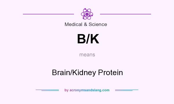 What does B/K mean? It stands for Brain/Kidney Protein