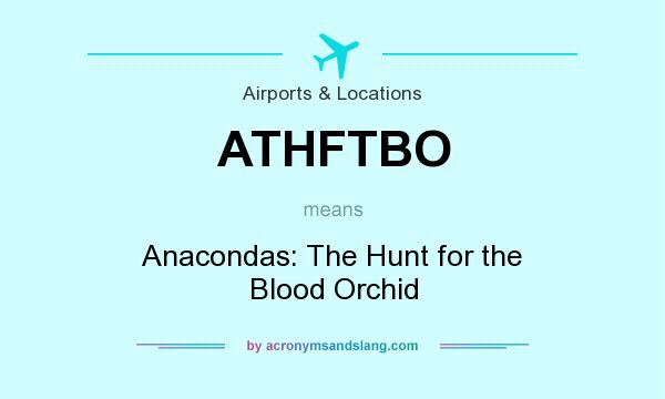 What does ATHFTBO mean? It stands for Anacondas: The Hunt for the Blood Orchid