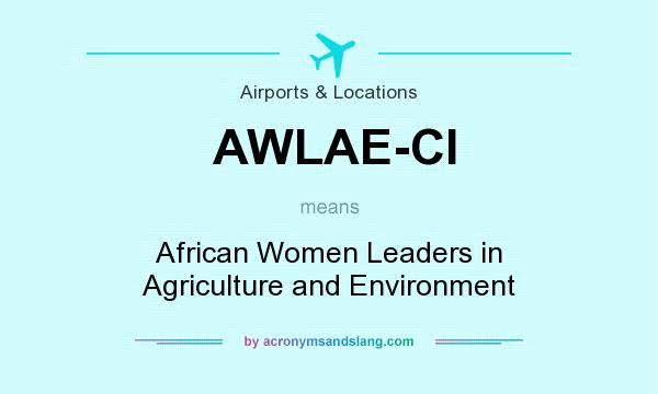 What does AWLAE-CI mean? It stands for African Women Leaders in Agriculture and Environment