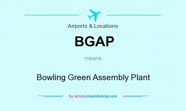 What does BGAP mean? It stands for Bowling Green Assembly Plant