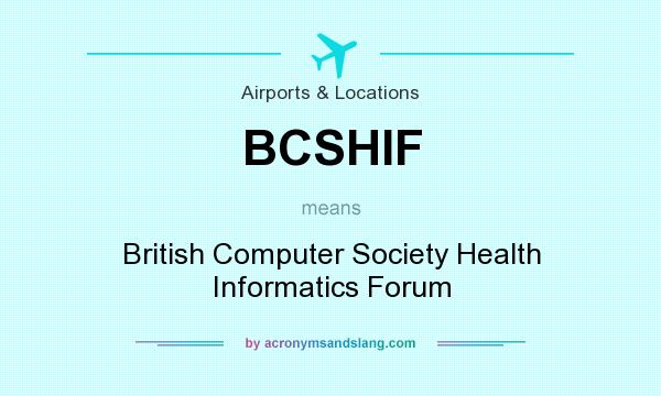 What does BCSHIF mean? It stands for British Computer Society Health Informatics Forum