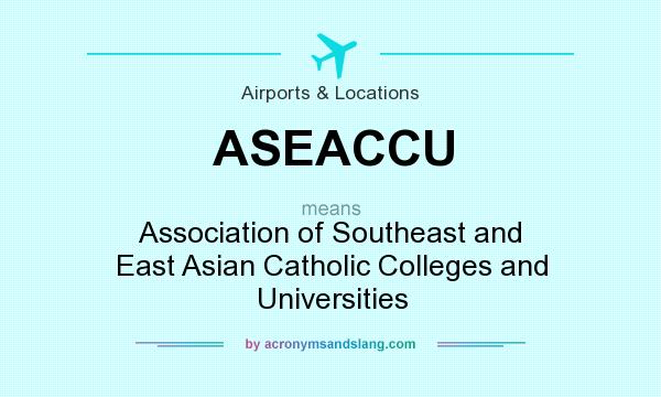 What does ASEACCU mean? It stands for Association of Southeast and East Asian Catholic Colleges and Universities