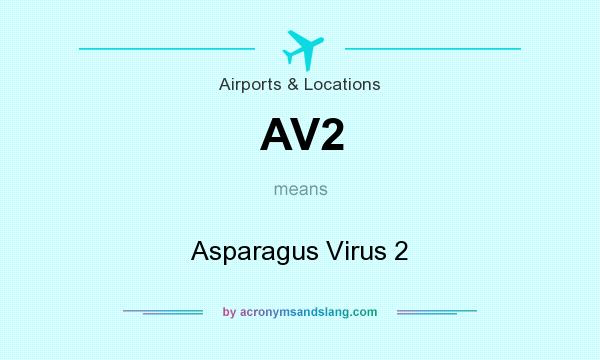 What does AV2 mean? It stands for Asparagus Virus 2