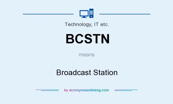 What does BCSTN mean? It stands for Broadcast Station