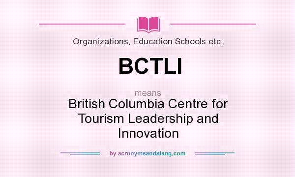 What does BCTLI mean? It stands for British Columbia Centre for Tourism Leadership and Innovation