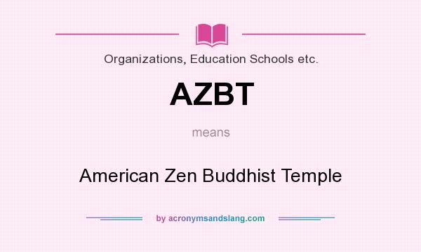 What does AZBT mean? It stands for American Zen Buddhist Temple