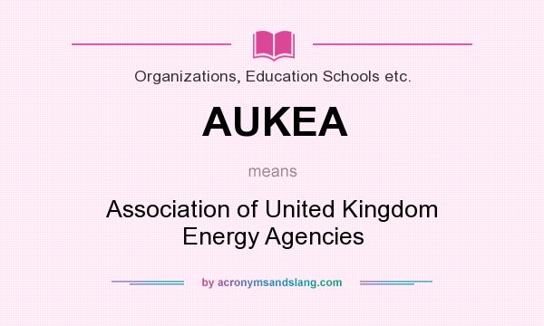 What does AUKEA mean? It stands for Association of United Kingdom Energy Agencies