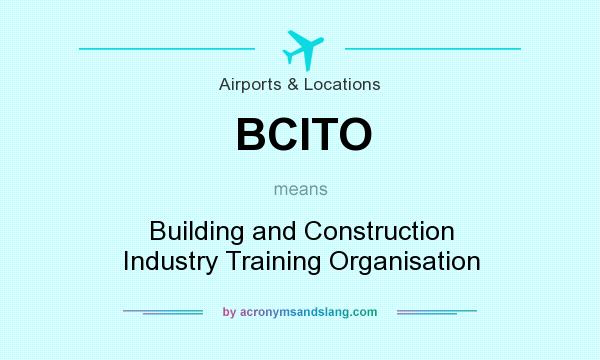 What does BCITO mean? It stands for Building and Construction Industry Training Organisation