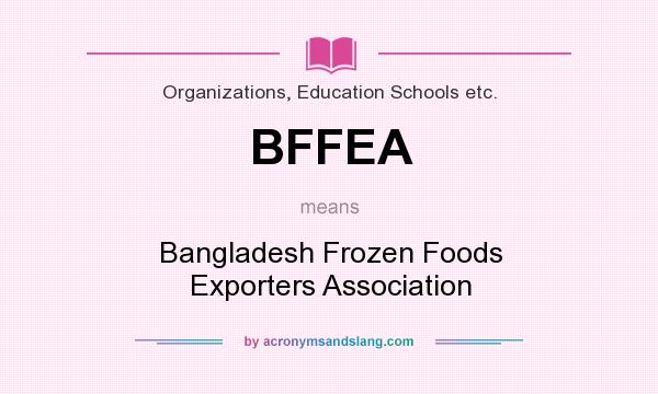 What does BFFEA mean? It stands for Bangladesh Frozen Foods Exporters Association