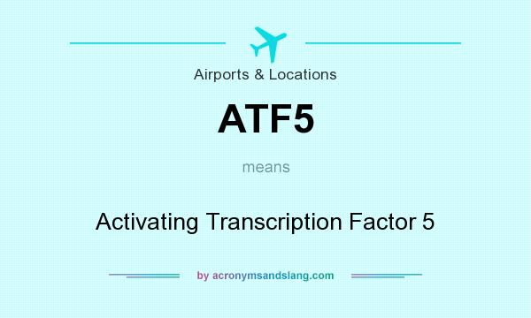 What does ATF5 mean? It stands for Activating Transcription Factor 5