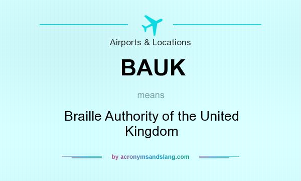 What does BAUK mean? It stands for Braille Authority of the United Kingdom