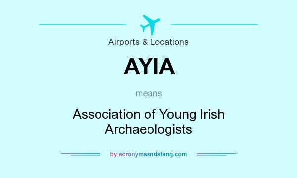 What does AYIA mean? It stands for Association of Young Irish Archaeologists