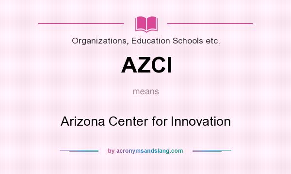 What does AZCI mean? It stands for Arizona Center for Innovation