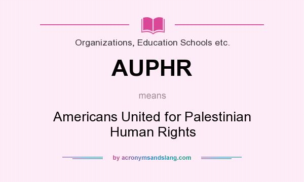 What does AUPHR mean? It stands for Americans United for Palestinian Human Rights
