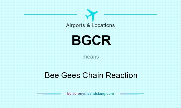 What does BGCR mean? It stands for Bee Gees Chain Reaction