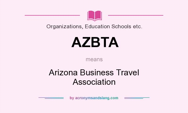 What does AZBTA mean? It stands for Arizona Business Travel Association