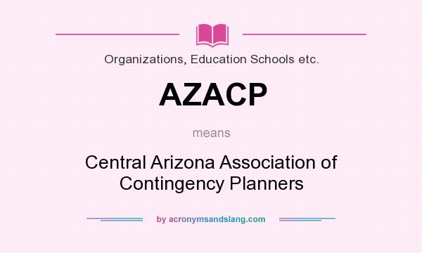 What does AZACP mean? It stands for Central Arizona Association of Contingency Planners