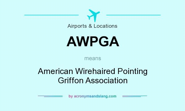 What does AWPGA mean? It stands for American Wirehaired Pointing Griffon Association