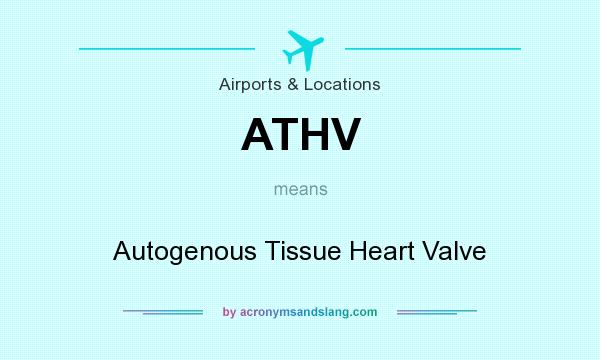 What does ATHV mean? It stands for Autogenous Tissue Heart Valve