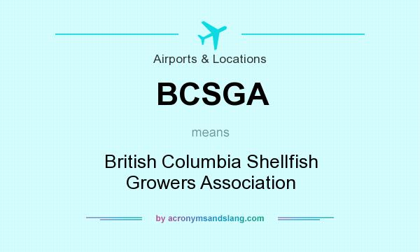 What does BCSGA mean? It stands for British Columbia Shellfish Growers Association